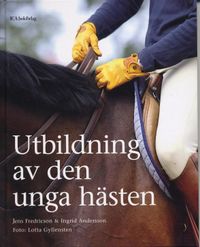 Utbildning av den unga hästen; Jens Fredricson, Ingrid Andersson; 2006