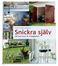 Snickra själv till hemmet & trädgården; Anna Jeppsson, Anders Jeppsson; 2007