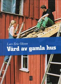 Vård av gamla hus : undersöka och åtgärda; Lars Eric Olsson; 2007