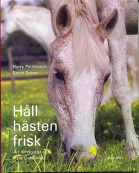 Håll hästen frisk : att förebygga och bota sjukdomar; Harry Pettersson, Bernt Green; 2007