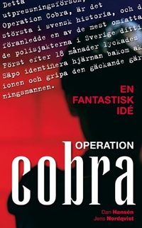En fantastisk idé : Operation Cobra - det största utpressningsförsöket i Sveriges historia; Dan Hansén, Jens Nordqvist; 2008