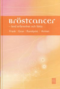 Bröstcancer : levd erfarenhet och fakta; Åse Frank, Anna Gran, Eva Rundqvist, Maria Arman; 2008