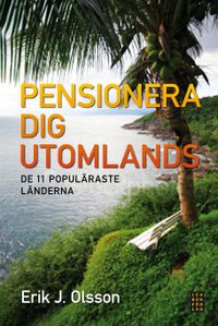Pensionera dig utomlands : de 11 populäraste länderna; Erik J. Olsson; 2010