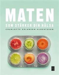 Maten som stärker din hälsa; Charlotte Erlanson-Albertsson; 2011