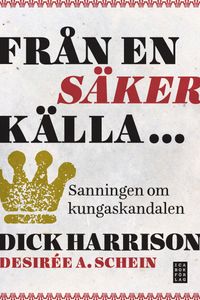 Från en säker källa... sanningen om kungaskandalen; Desirée A. Schein, Dick Harrison; 2012