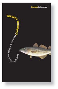 Torskar torsken? : forskare och fiskare om fisk och fiske; Birgitta Johansson; 2003