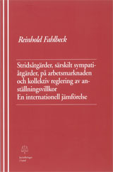 Stridsåtgärder, särskilt sympatiåtgärder, på arbetsmarknaden och kollektiv reglering av anställningsvillkor En internationell jämförelse; Reinhold Fahlbeck; 2007