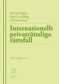 Internationellt privaträttsliga rättsfall; Michael Bogdan, Patrik Lindskoug, Ulf Maunsbach; 2012
