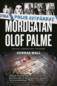 Mordgåtan Olof Palme : makten, lögnerna och tystnaden; Gunnar Wall; 2011
