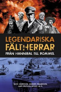 Legendariska fältherrar : från Hannibal till Rommel; Dick Harrison, Anders Frankson; 2013