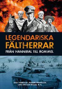 Legendariska fältherrar : från Hannibal till Rommel; Anders Frankson, Dick Harrison; 2014
