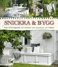 Snickra & bygg : från förvaringslåda och utedusch till cykelskjul och trädäck; Anna Jeppsson, Anders Jeppsson; 2018