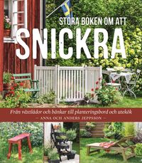 Stora boken om att snickra : Från växtlådor och bänkar till planteringsbord och utekök; Anders Jeppsson, Anna Jeppsson; 2022