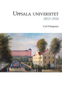 Uppsala universitet 1852–1916, Vol. 2; Carl Frängsmyr; 2010