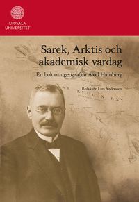 Sarek, Arktis och akademisk vardag : en bok om geografen Axel Hamberg; Lars Andersson; 2012