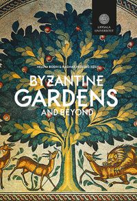 Byzantine Gardens and Beyond; Helena Bodin, Ragnar Hedlund; 2013