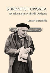 Sokrates i Uppsala: En bok om och av Thorild Dahlquist; Lennart Nordenfelt, Thorild Dahlquist; 2018