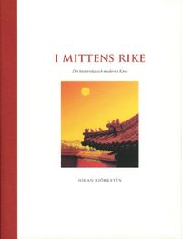 I Mittens rike : det historiska och moderna Kina [2u]; Johan Björkstén; 2011