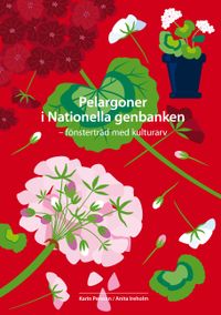Pelargoner i Nationella genbanken - fönsterträd med kulturarv; Karin Persson, Anita Ireholm; 2022