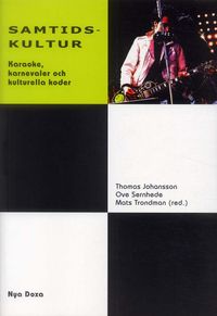 Samtidskultur : Karnevaler, karaoke och kulturella koder; Thomas Johansson, Ove Sernhede, Mats Trondman; 1999