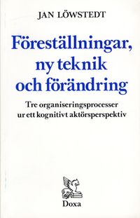 Föreställningar, ny teknik och förändring - Tre organiseringsprocesser ur e; Jan Löwstedt; 1989
