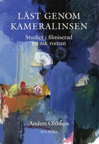 Läst genom kameralinsen : studier i filmiserad svensk roman; Anders Ohlsson; 1998