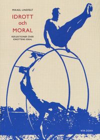 Idrott och moral : Reflektioner över idrottens ideal; Mikael Lindfelt; 1999