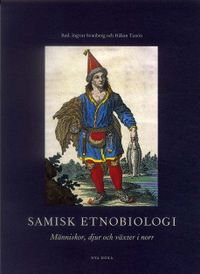Samisk etnobiologi : Människor, djur och växter i norr; Ingvar Svanberg, Håkan Tunón; 2000