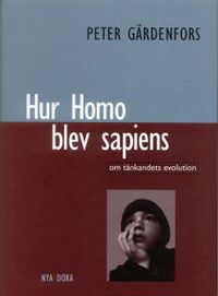 Hur Homo blev sapiens : om tänkandets evolution; Peter Gärdenfors; 2000
