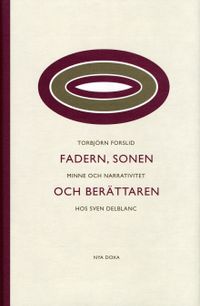 Fadern, sonen och berättaren : Minne och narrativitet hos Sven Delblanc; Torbjörn Forslid; 2000