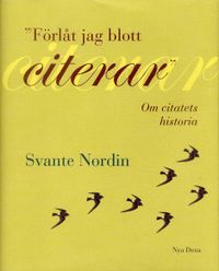 Förlåt jag blott citerar : Om citatets idéhistoria; Svante Nordin; 2001