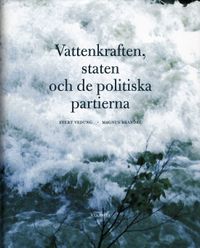 Vattenkraften, staten och de politiska partierna; Evert Vedung, Magnus Brandel; 2001