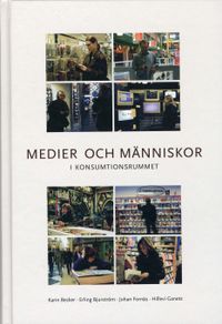 Medier och människor i konsumtionsrummet; Karin Becker, Erling Bjurström, Johan Fornäs, Hillevi Ganetz; 2002