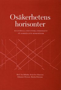 Osäkerhetens horisonter : kulturella och etiska perspektiv på samhällets riskfrågor; Åsa Boholm, Sven Ove Hansson, Johannes Persson, Martin Peterson; 2002