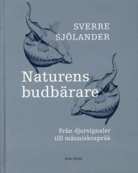 Naturens budbärare - Från djursignaler till människospråk; Sverre Sjölander; 2002