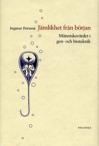 Jämlikhet från början : Människovärde i gen- och bioteknik; Ingmar Persson; 2004