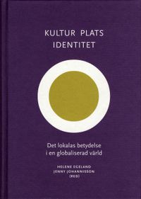 Kultur, plats, identitet - Det lokalas betydelse i en globaliserad värld; Helene Egeland, Jenny Johannisson; 2003