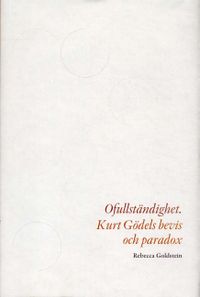 Ofullständighet : Kurt Gödels bevis och paradox; Rebecca Goldstein; 2005