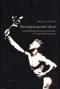 Meningsskapande idrott - Livsåskådningsrelevanta perspektiv och empiriska k; Mikael Lindfelt; 2006