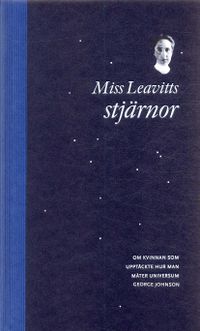 Miss Leavitts stjärnor : om kvinnan som upptäckte hur man mäter universum; George Johnson; 2006