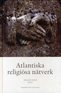 Atlantiska religiösa nätverk - Transoceana kontakter, trossamfund och den e; Holger Weiss, Joachim Mickwitz, Laura Hollsten, Anna Sundelin, Kalle Kananoja; 2010