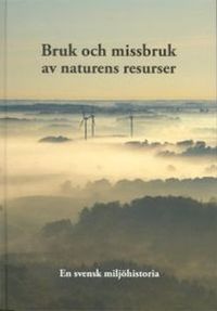 Bruk och missbruk av naturens resurser : en svensk miljöhistoria; Claes Bernes, Lars J. Lundgren; 2011