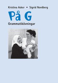På G : svenska som andraspråk för grundläggande vuxenutbildning. Grammatikövningar; Sigrid Nordberg, Kristina Asker; 2004