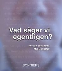 Vad säger vi egentligen?; Kerstin Johansson, Mia Carlstedt; 2005