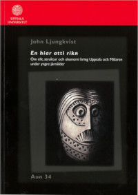 En hiar atti rikR : om elit, struktur och ekonomi kring Uppsala och Mälaren under yngre järnålder; John Ljungkvist; 2006