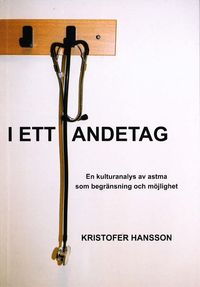 I ett andetag : en kulturanalys av astma som begränsning och möjlighet.; Kristofer Hansson; 2007