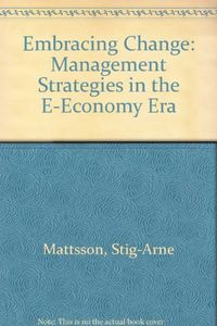 Embracing change : management strategies in the e-economy era; Stig-Arne Mattsson; 2000