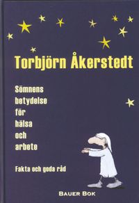 Sömnens betydelse för hälsa och arbete : fakta och goda råd; Torbjörn Åkerstedt; 2001