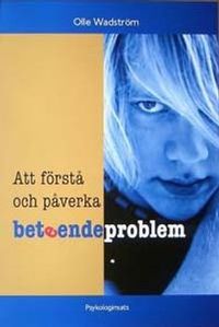 Att förstå och påverka beteendeproblem; Olle Wadström; 2004