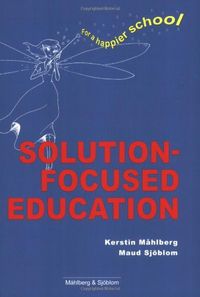 Solution-focused Education: For a Happier School; Kerstin Måhlberg, Maud Sjöblom; 2004